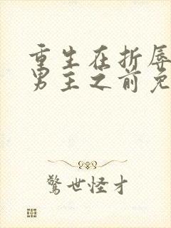 重生在折辱清冷男主之前免费阅读