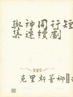 与神同行短剧全集连续剧