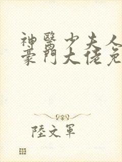 神医少夫人错嫁豪门大佬免费阅读