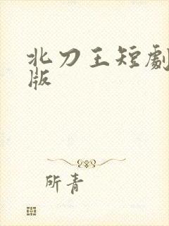 北刀王短剧完整版