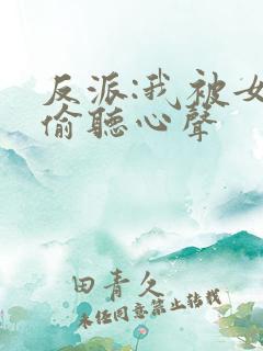 反派:我被女主偷听心声