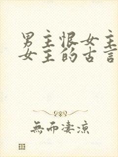 男主恨女主惩罚女主的古言