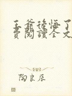 王爷后悔了吗免费阅读全文无弹窗