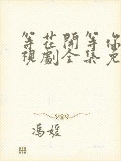 等花开等你归电视剧全集免费观看