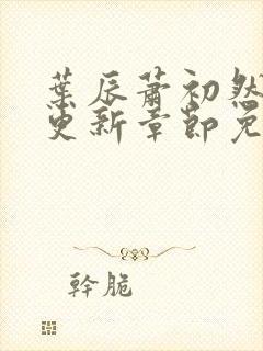 叶辰萧初然最新更新章节免费阅读笔趣阁