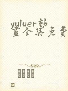 yuluer动画全集免费观看