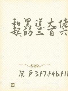 和黑道大佬在一起的三百六十五天