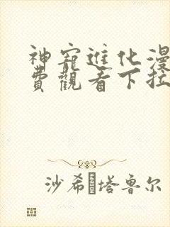 神宠进化漫画免费观看下拉式六漫画