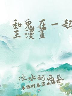 和鬼在一起的男主漫画