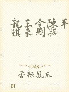 龙王令陈平苏雨琪未删版