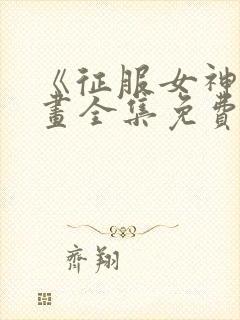 《征服女神》漫画全集免费阅读