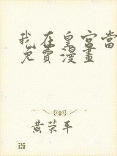 我在皇宫当巨巨免费漫画