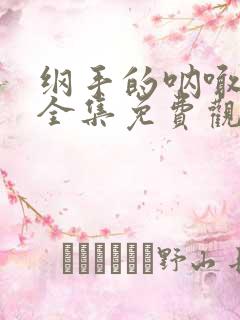 纲手的呐喊动漫全集免费观看高清在线