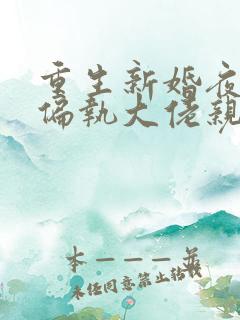 重生新婚夜,被偏执大佬亲疯了免费