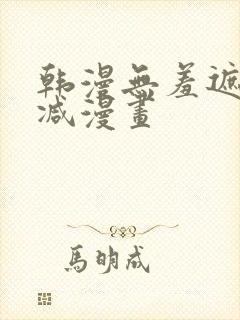 韩漫无羞遮无删减漫画