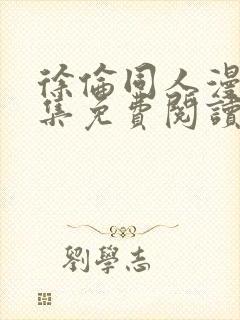 徐伦同人漫画合集免费阅读