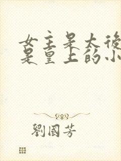 女主是太后男主是皇上的小说