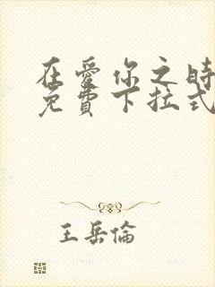 在爱你之时漫画免费下拉式阅读