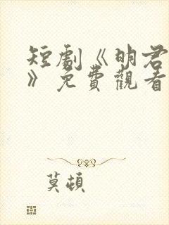 短剧《明君之路》免费观看