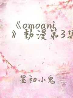 《omoani》动漫第3集