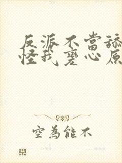 反派不当舔狗后怪我变心原版