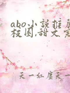 abo小说推荐校园,甜文完结