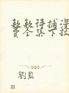 敖敖待捕漫画免费全集下拉式漫画