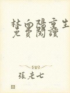 林向阳重生60免费阅读