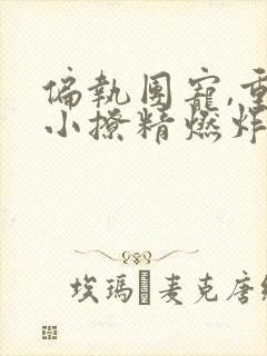 偏执团宠,重生小撩精燃炸天免费阅读