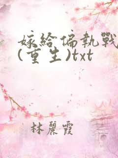 嫁给偏执战神后(重生)txt