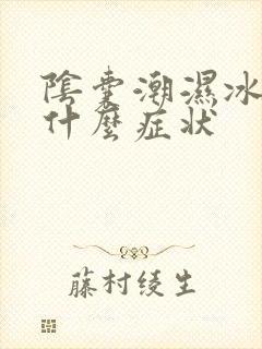 阴囊潮湿冰凉是什么症状