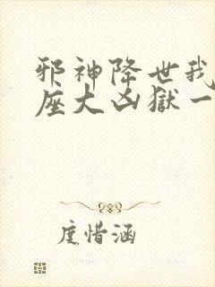 邪神降世我有一座大凶狱一口气看完