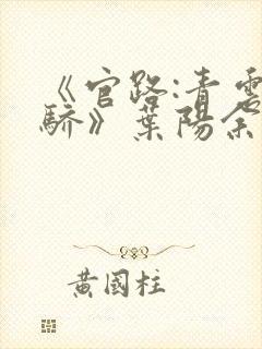 《官路:青云天骄》叶阳余秋水正版