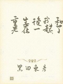 重生后我和白月光在一起了