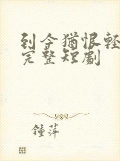 到今犹恨轻别离完整短剧