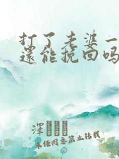 打了老婆一巴掌还能挽回吗