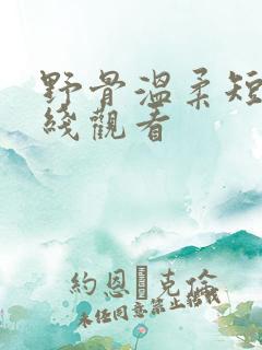 野骨温柔短剧在线观看