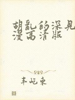 胡乱的深见君动漫高清版