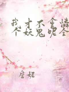 我才不会怜惜一个妖鬼呢全文免费阅读