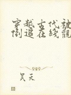 穿越古代被女帝倒追在线观看短剧