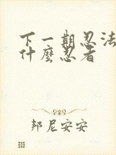 下一期忍法帖是什么忍者