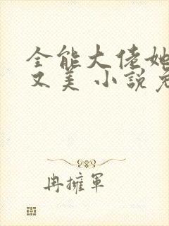 全能大佬她又飒又美 小说免费阅读