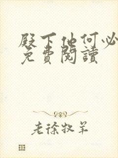 殿下他何必当初免费阅读