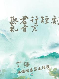 与君行短剧一口气看完