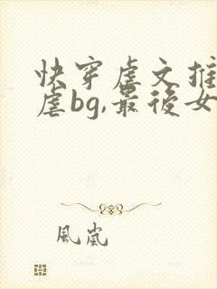 快穿虐文推荐极虐bg,最后女主死了无cp