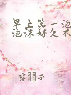 早上第一泡尿有泡沫好久不散