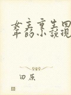 女主重生回到幼年的小说现言