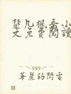 楚凡枫乔小说全文免费阅读最新章节