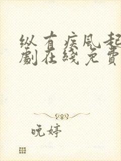 纵有疾风起电视剧在线免费观看