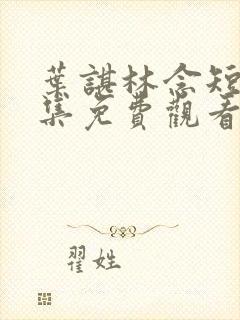 叶谌林念短剧全集免费观看